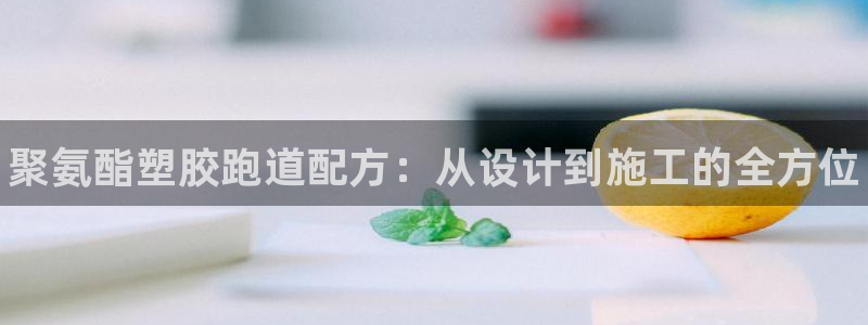 谈球吧体育app下载中心官网苹果:聚氨酯塑胶跑道配方:从设计